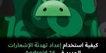 كيفية
استخدام
إعداد
تهدئة
الإشعارات
الجديد
في
Android
16