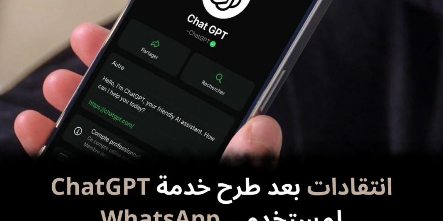 انتقادات
بعد
طرح
خدمة
ChatGPT
لمستخدمي
WhatsApp