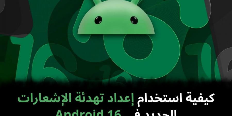 كيفية
استخدام
إعداد
تهدئة
الإشعارات
الجديد
في
Android
16